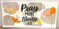 Pray More Worry Less - Wrap